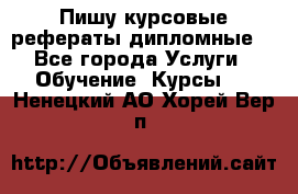 Пишу курсовые рефераты дипломные  - Все города Услуги » Обучение. Курсы   . Ненецкий АО,Хорей-Вер п.